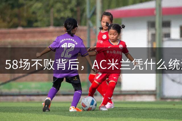 58场不败背后，AC米兰凭什么统治90年代意甲？